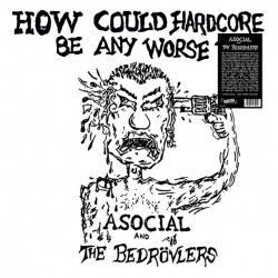 ASOCIAL AND THE BEDROVLERS – How Could Hardcore Be Any Worse? Vol. I - LP