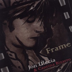 JON ULECIA Y CANTINA BIZARRO – Frame - CD