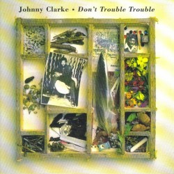 JOHNNY CLARKE - Don`t trouble trouble CD