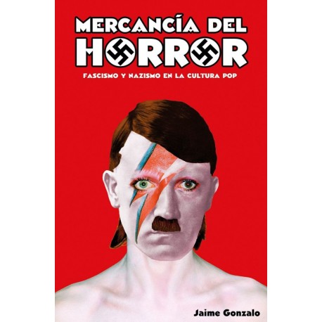 MERCANCIA DEL HORROR - Fascismo Y Nazismo En La Cultura Pop  - Jaime Gonzalo - Libro