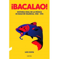 ¡ BACALAO ! : Historia Oral de La Musica De Baile En Valencia , 1980 - 1995 - Luis Costa - Libro