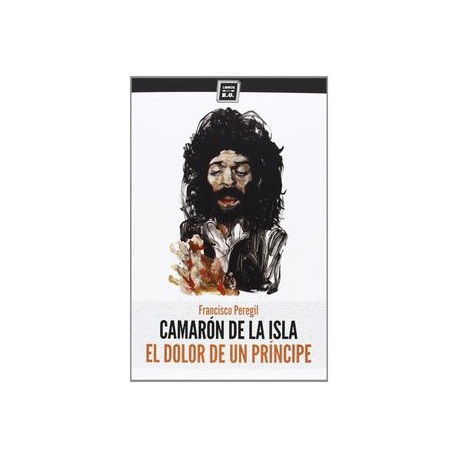 CAMARON DE LA ISLA: El Dolor De Un Principe - Francisco Peregil - Libro