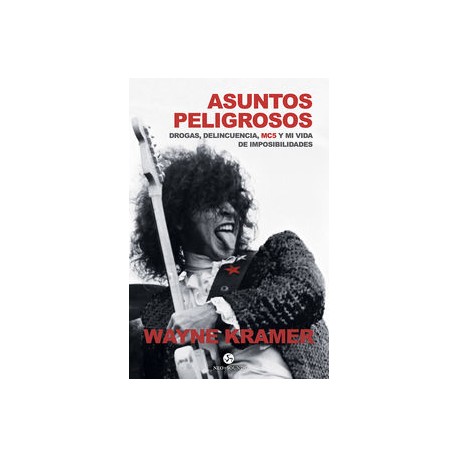 ASUNTOS PELIGROSOS - DROGA, DELINCUENCIA, MC5 Y MI VIDA DE IMPOSIBILIDADES - Wayne Kramer - Libro