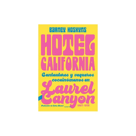 HOTEL CALIFORNIA - CANTAUTORES Y VAQUEROS COCAINOMANOS EN LAUREL CANYON, 1967-1976 - Hoskyns , Barney - Libro