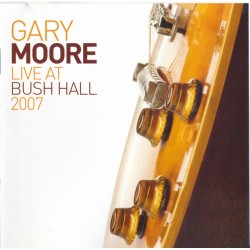 GARY MOORE – Live At Bush Hall 2007 - CD