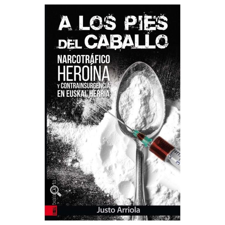 A LOS PIES DEL CABALLO: Narcotrafico , Heroina y Contrainsurgencia en Euskal Herria - Justo Arriola - Libro