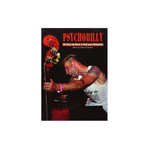 PSYCHOBILLY : 30 Años De Rock & Roll Para Mutantes - Marco "Sr Mutante" Sanchez- Libro