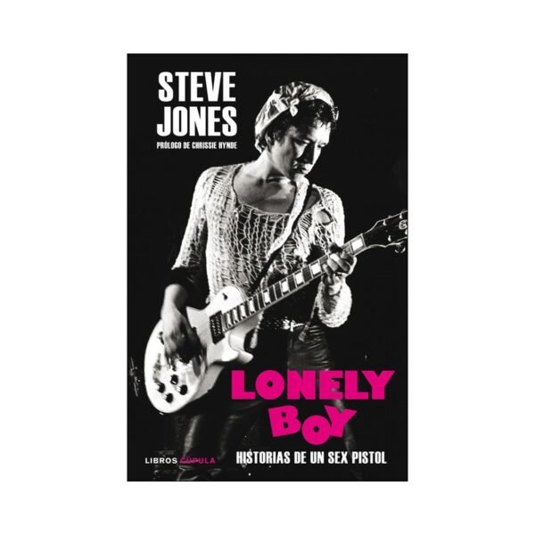 LONELY BOY : Historias De Un Sex Pistol - Steve Jones Con Ben Thompson - Libro