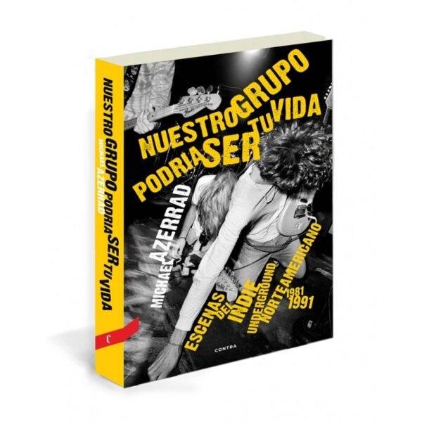 NUESTRO GRUPO PODRÍA SER TU VIDA: Escenas del Indie Underground Norteamericano 1981-1991 - Michael Azerrad - Libro
