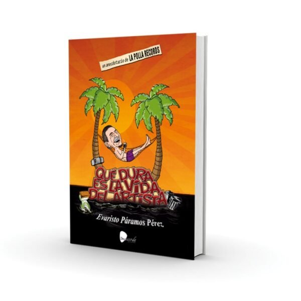 QUE DURA ES LA VIDA DEL ARTISTA : Un Anecdotario de LA POLLA RECORDS - Evaristo Paramos Perez - Libro