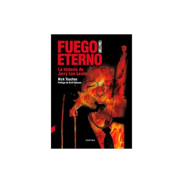 FUEGO ETERNO (HELLFIRE): La Historia de Jerry Lee Lewis - Nick Tosches - Libro