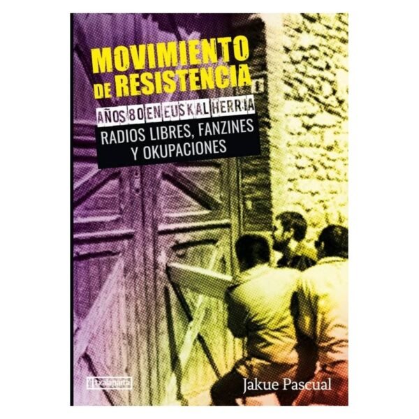 MOVIMIENTO DE RESISTENCIA II : Años 80 En Euskal Herria - Radios Libres , Fanzines Y Ocupaciones - Jakue Pascual - Libro