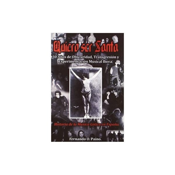 QUIERO SER SANTA : 30 Años De Obscuridad , Transgresiòn Y Experimentaciòn Musical Ibera - Fernando O.Paino - Libro - Libro