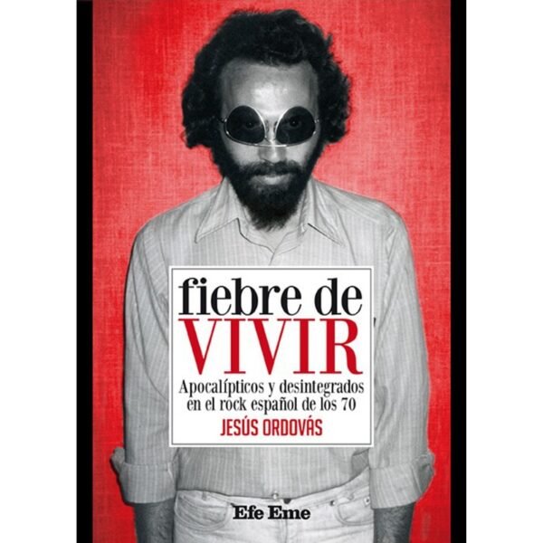 FIEBRE DE VIVIR - Apocalìpticos y Desintegrados en el Rock Español de los 70's - Libro
