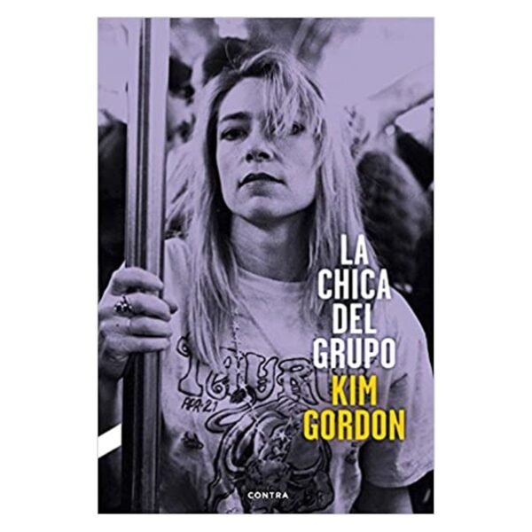 LA CHICA DEL GRUPO : La Autobiografia de Kim Gordon de Sonic Youth - Kim Gordon - Libro