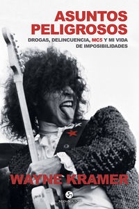 ASUNTOS PELIGROSOS - DROGA, DELINCUENCIA, MC5 Y MI VIDA DE IMPOSIBILIDADES - Wayne Kramer - Libro